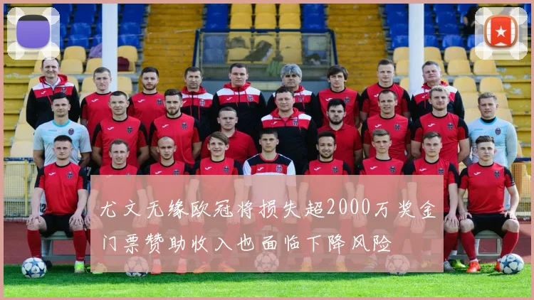 尤文无缘欧冠将损失超2000万奖金门票赞助收入也面临下降风险