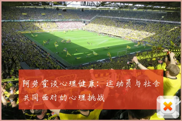 阿劳霍谈心理健康：运动员与社会共同面对的心理挑战